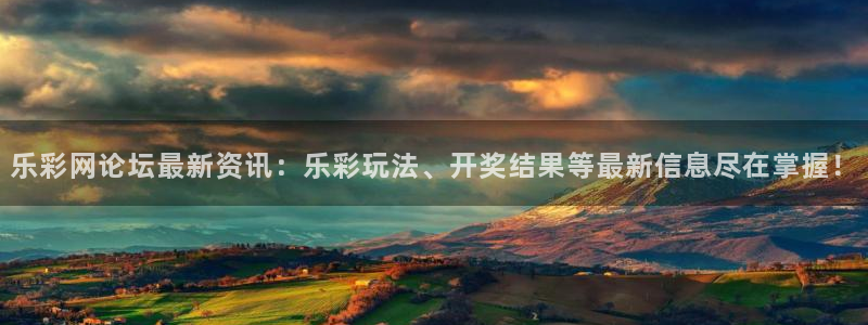 不朽情缘最新app下载：乐彩网论坛最新资讯：乐彩玩法、开奖结果等最新信息尽在掌握！